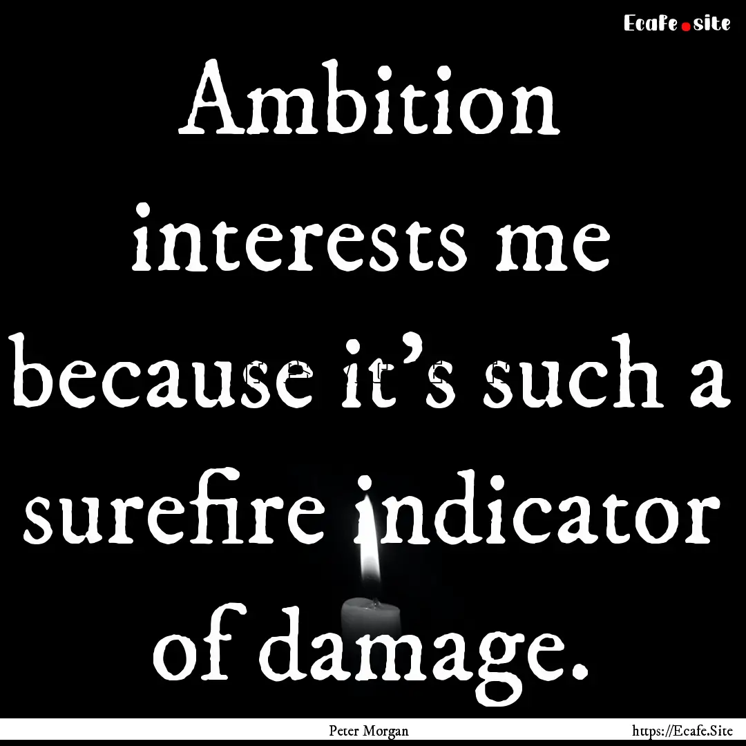 Ambition interests me because it’s such.... : Quote by Peter Morgan