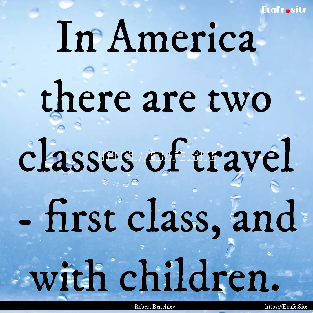 In America there are two classes of travel.... : Quote by Robert Benchley