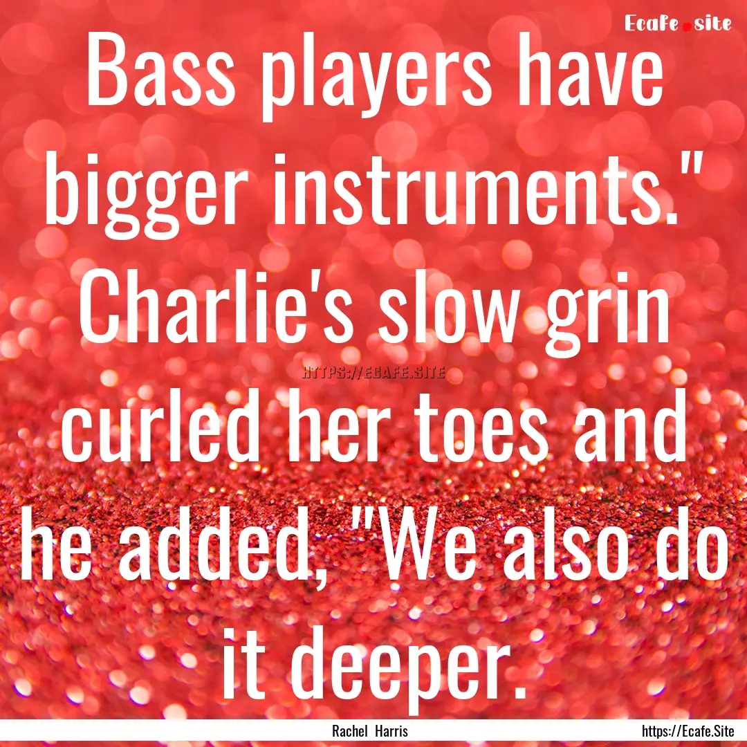 Bass players have bigger instruments.