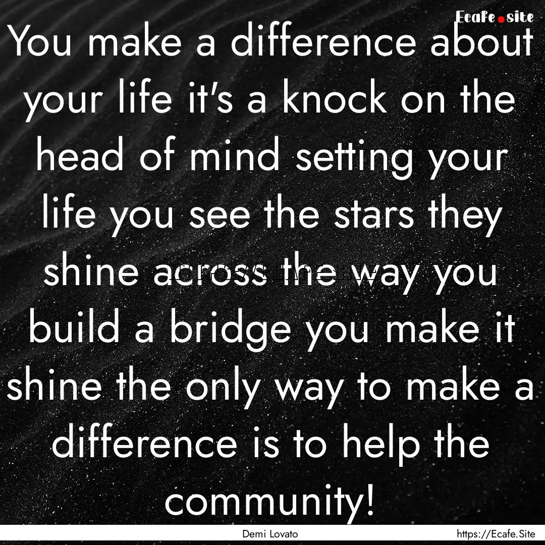 You make a difference about your life it's.... : Quote by Demi Lovato