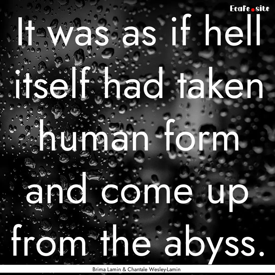 It was as if hell itself had taken human.... : Quote by Brima Lamin & Chantale Wesley-Lamin