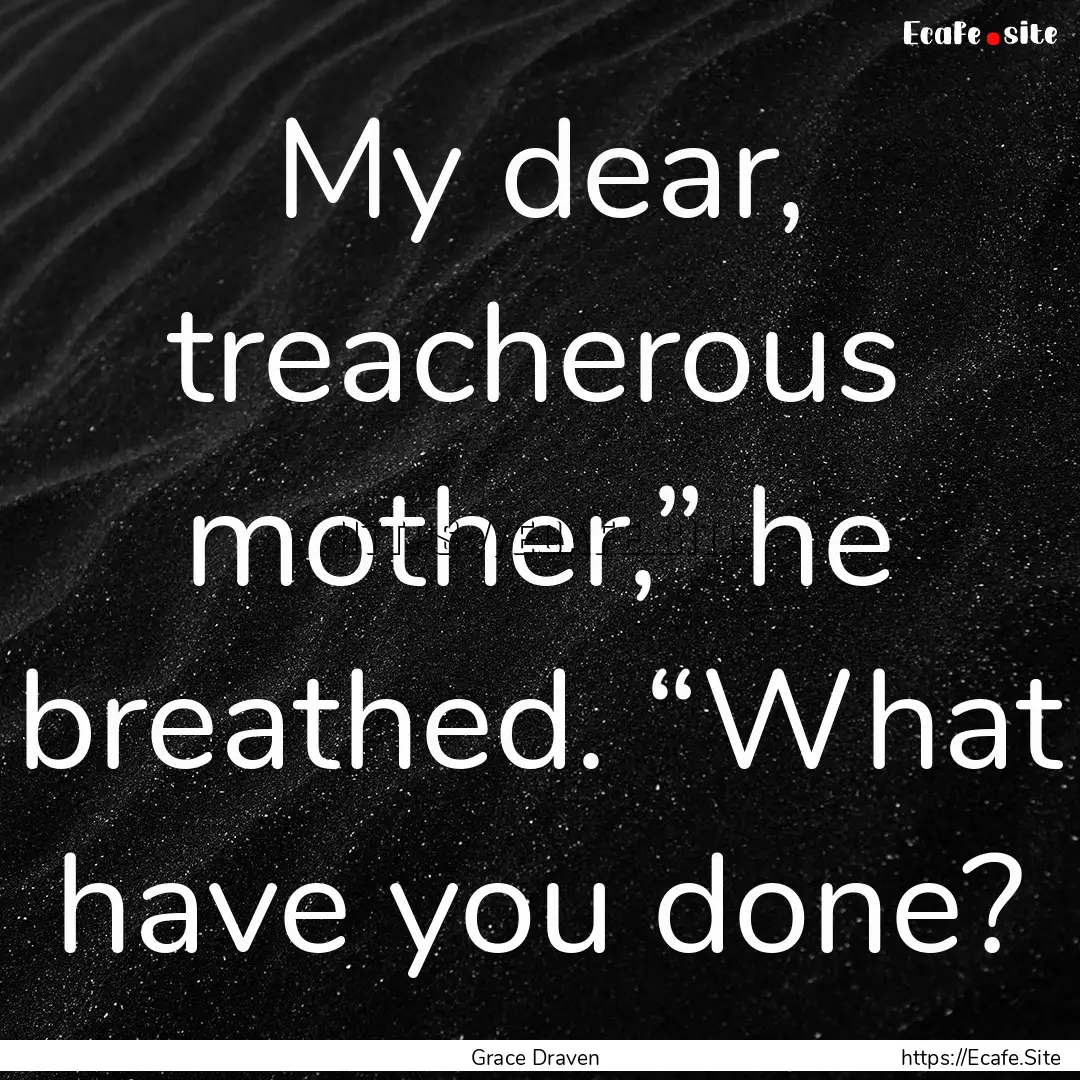 My dear, treacherous mother,” he breathed..... : Quote by Grace Draven