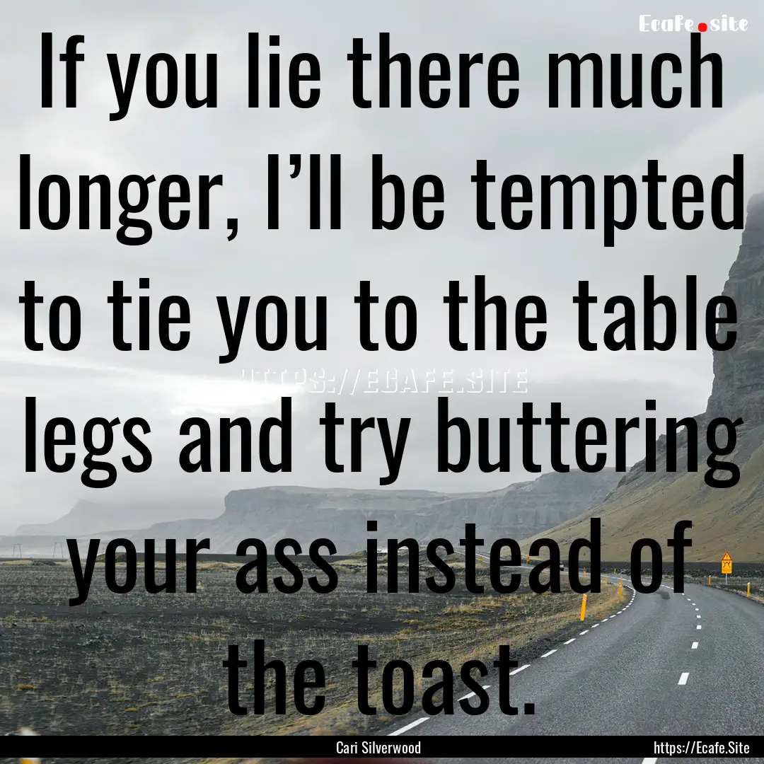 If you lie there much longer, I’ll be tempted.... : Quote by Cari Silverwood