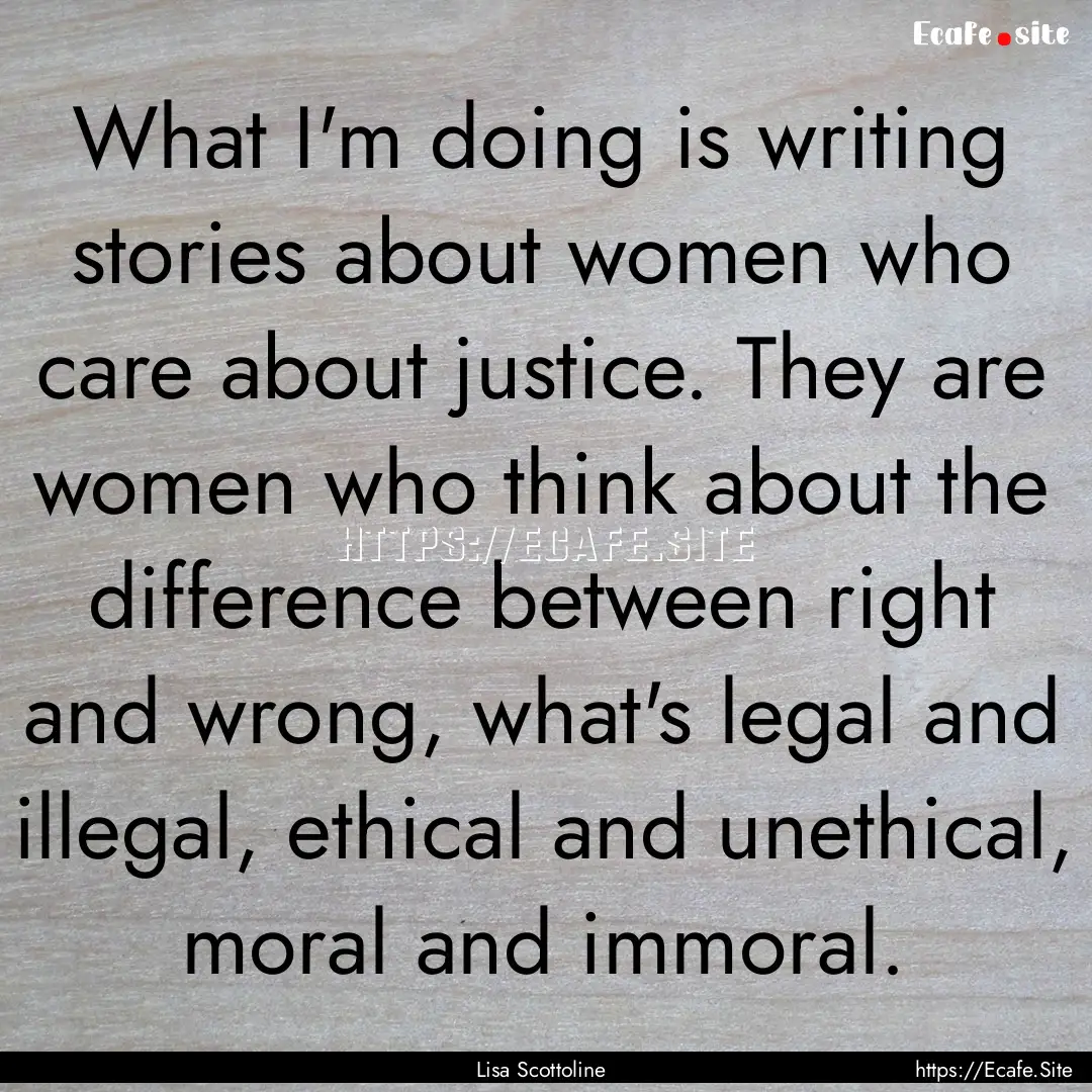 What I'm doing is writing stories about women.... : Quote by Lisa Scottoline