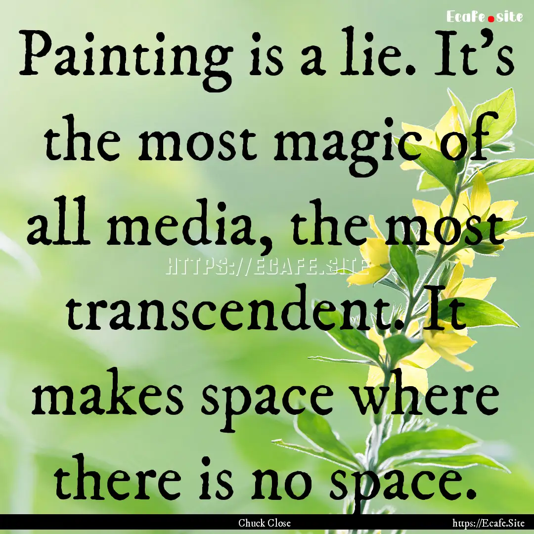 Painting is a lie. It's the most magic of.... : Quote by Chuck Close