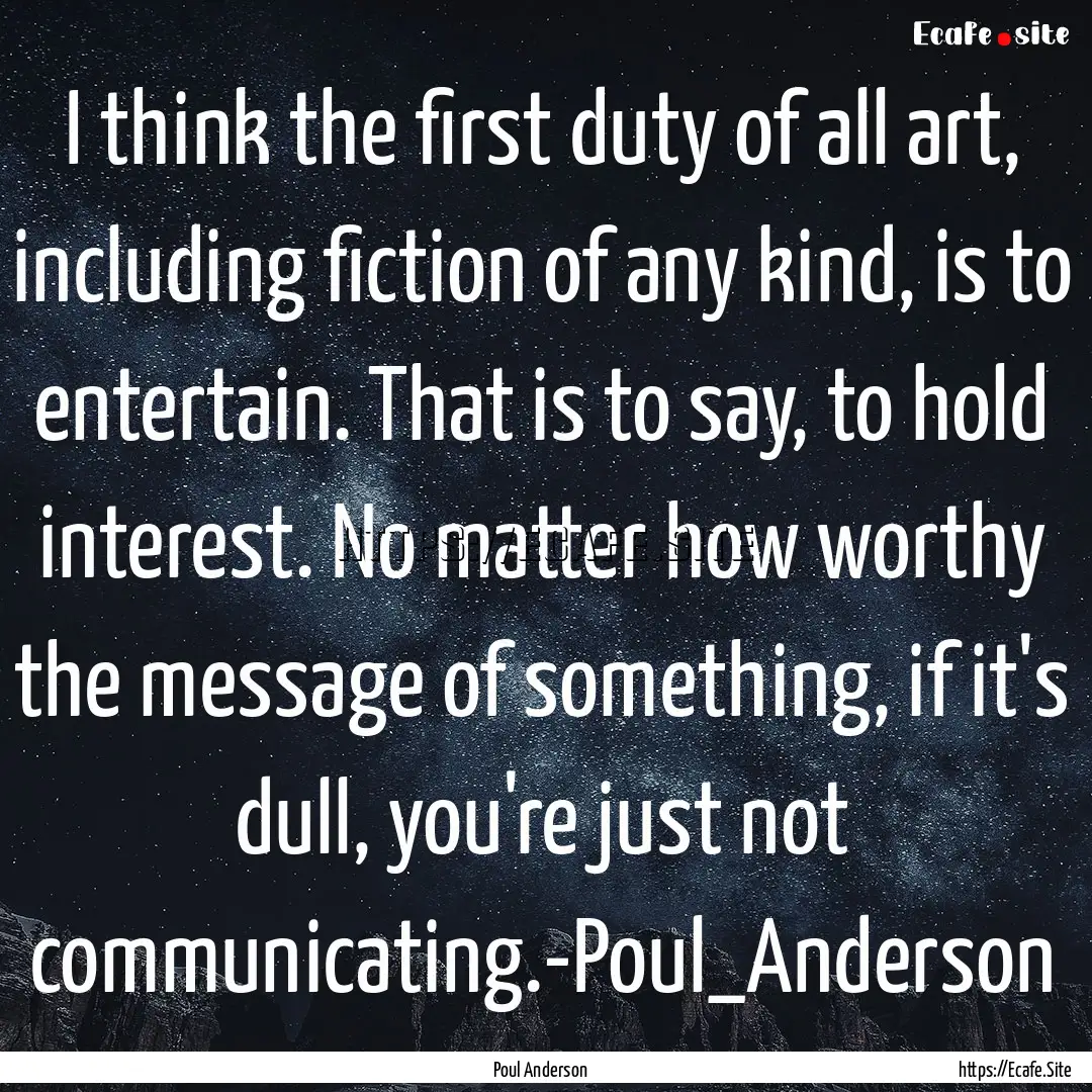 I think the first duty of all art, including.... : Quote by Poul Anderson