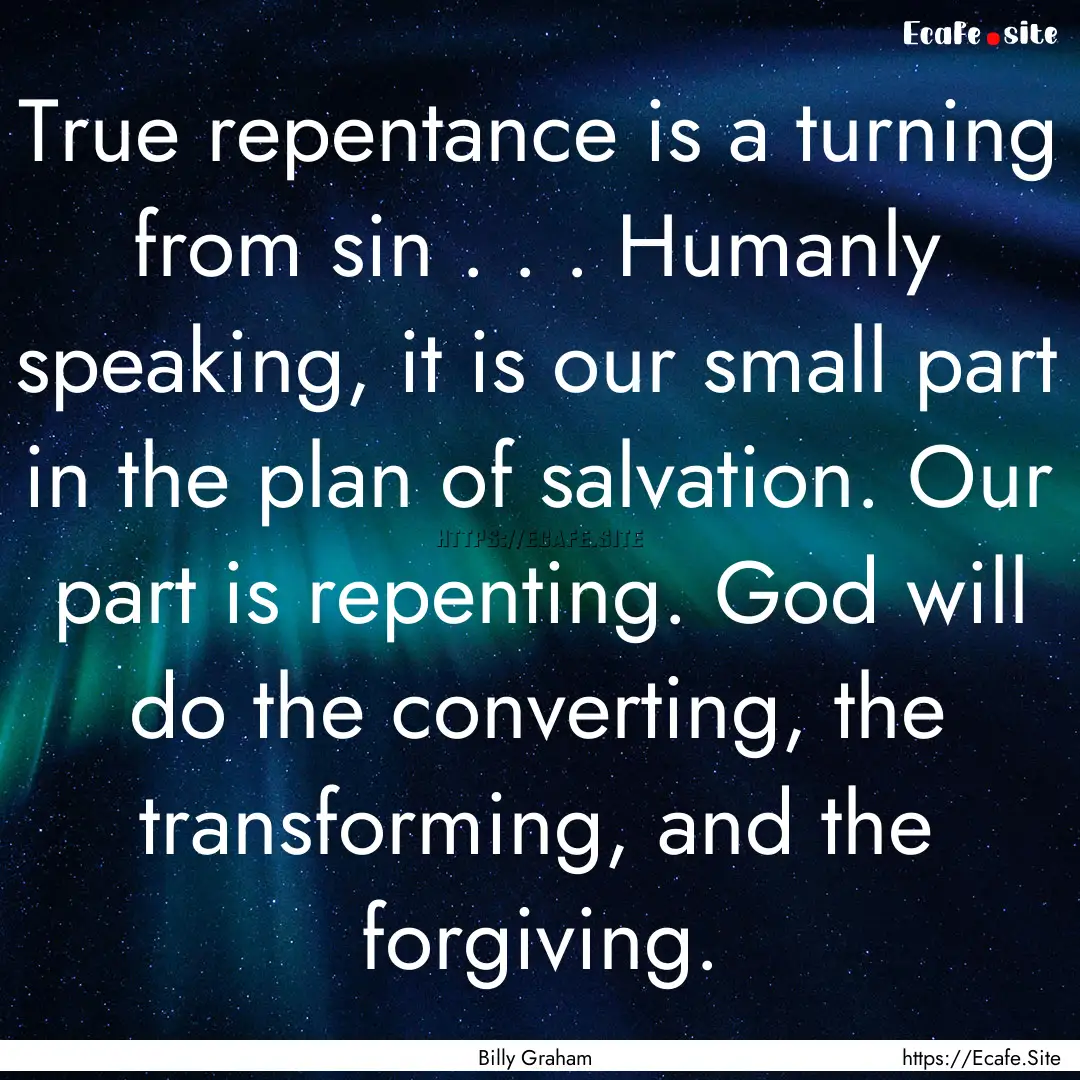 True repentance is a turning from sin . ..... : Quote by Billy Graham