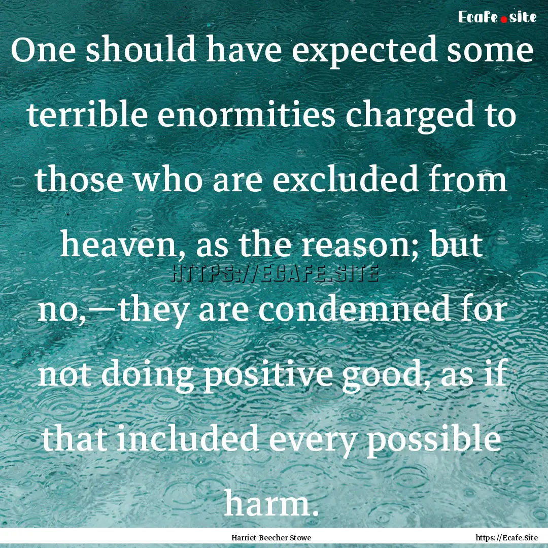 One should have expected some terrible enormities.... : Quote by Harriet Beecher Stowe