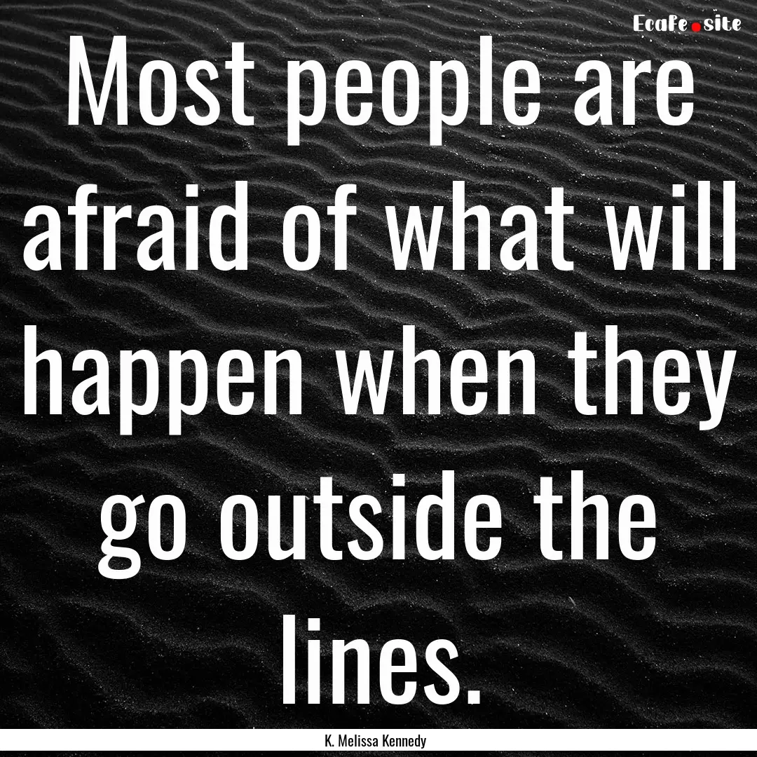 Most people are afraid of what will happen.... : Quote by K. Melissa Kennedy