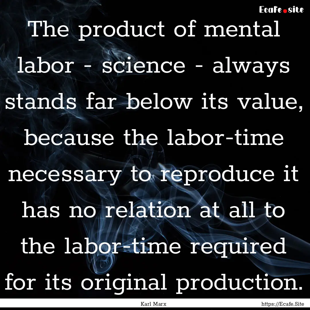 The product of mental labor - science - always.... : Quote by Karl Marx