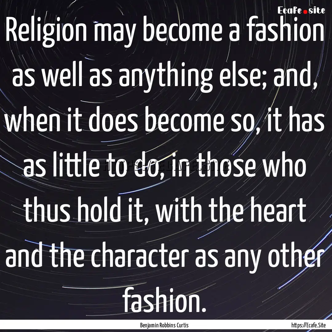 Religion may become a fashion as well as.... : Quote by Benjamin Robbins Curtis