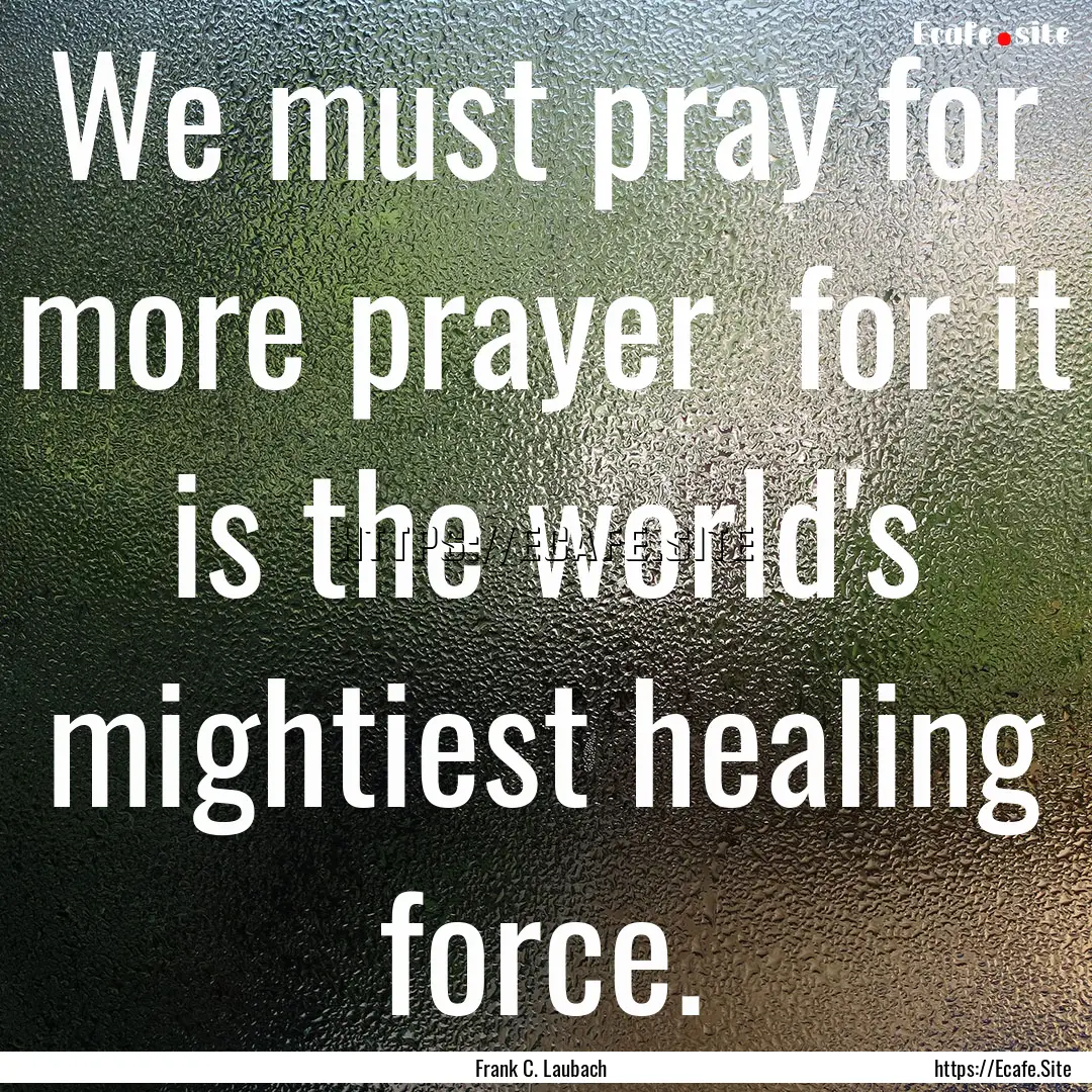 We must pray for more prayer for it is the.... : Quote by Frank C. Laubach