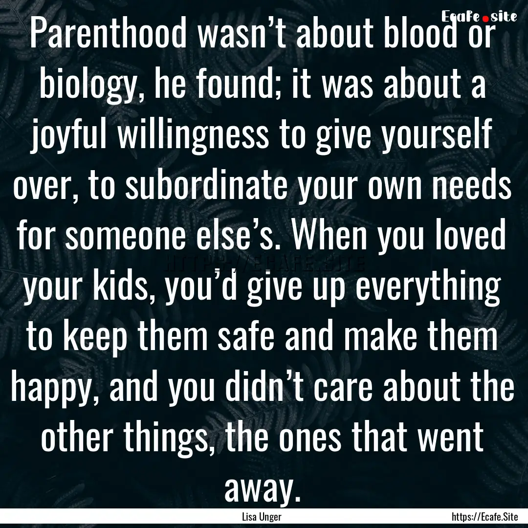 Parenthood wasn’t about blood or biology,.... : Quote by Lisa Unger