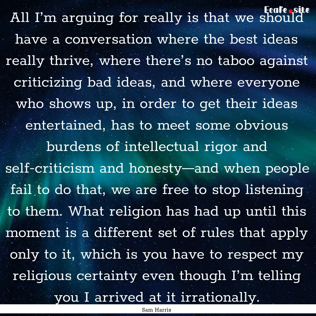 All I’m arguing for really is that we should.... : Quote by Sam Harris