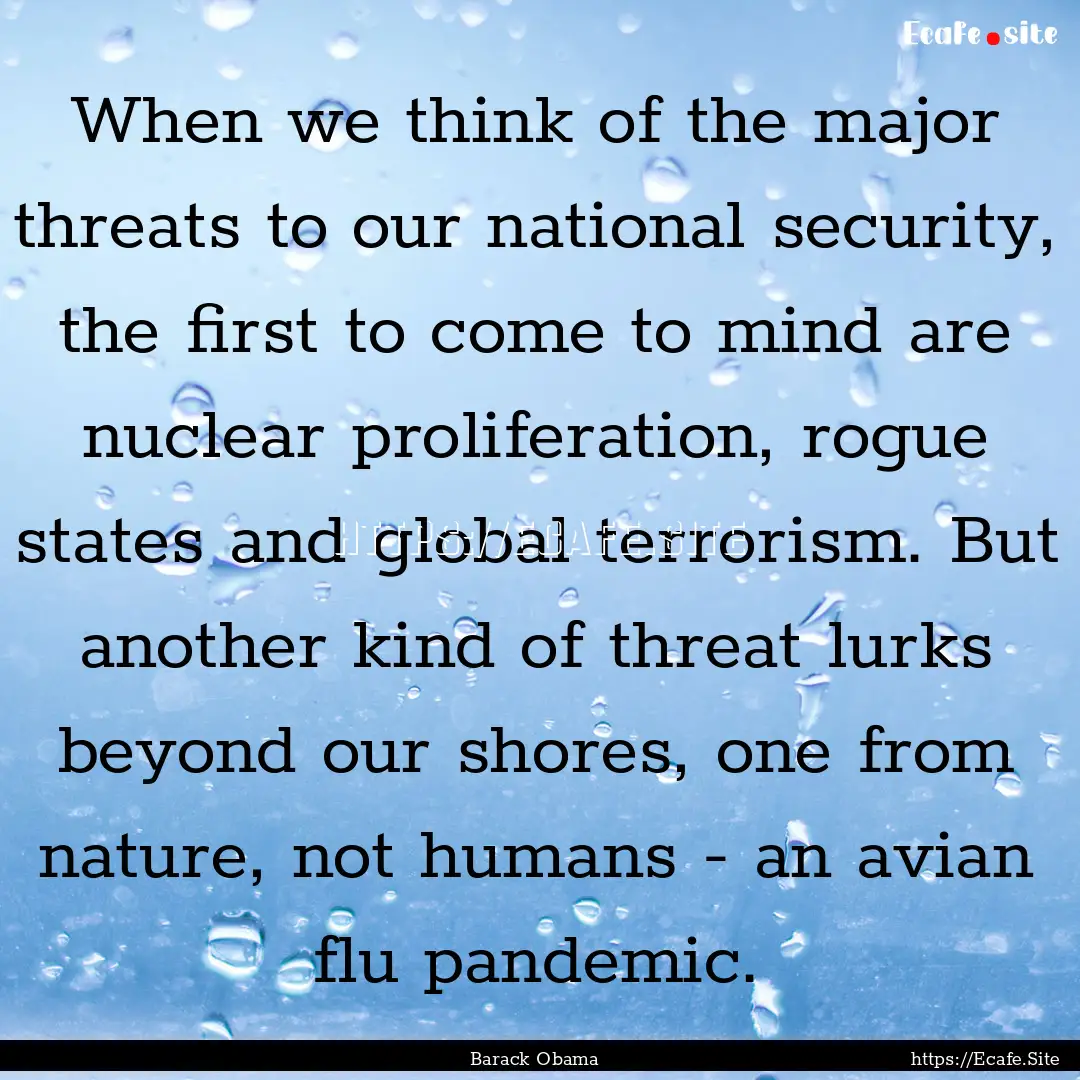 When we think of the major threats to our.... : Quote by Barack Obama