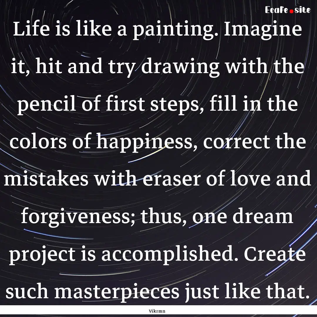 Life is like a painting. Imagine it, hit.... : Quote by Vikrmn