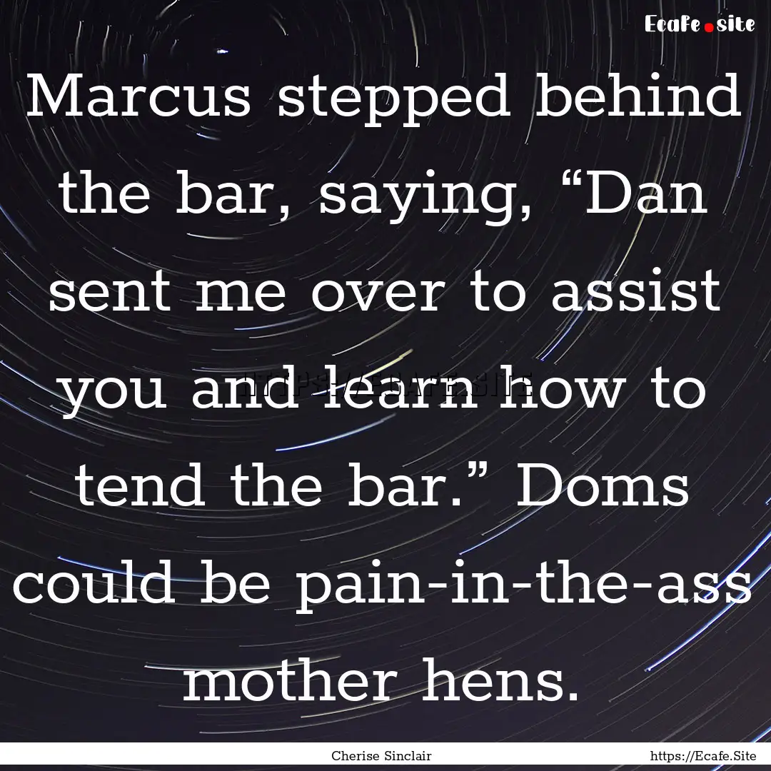 Marcus stepped behind the bar, saying, “Dan.... : Quote by Cherise Sinclair