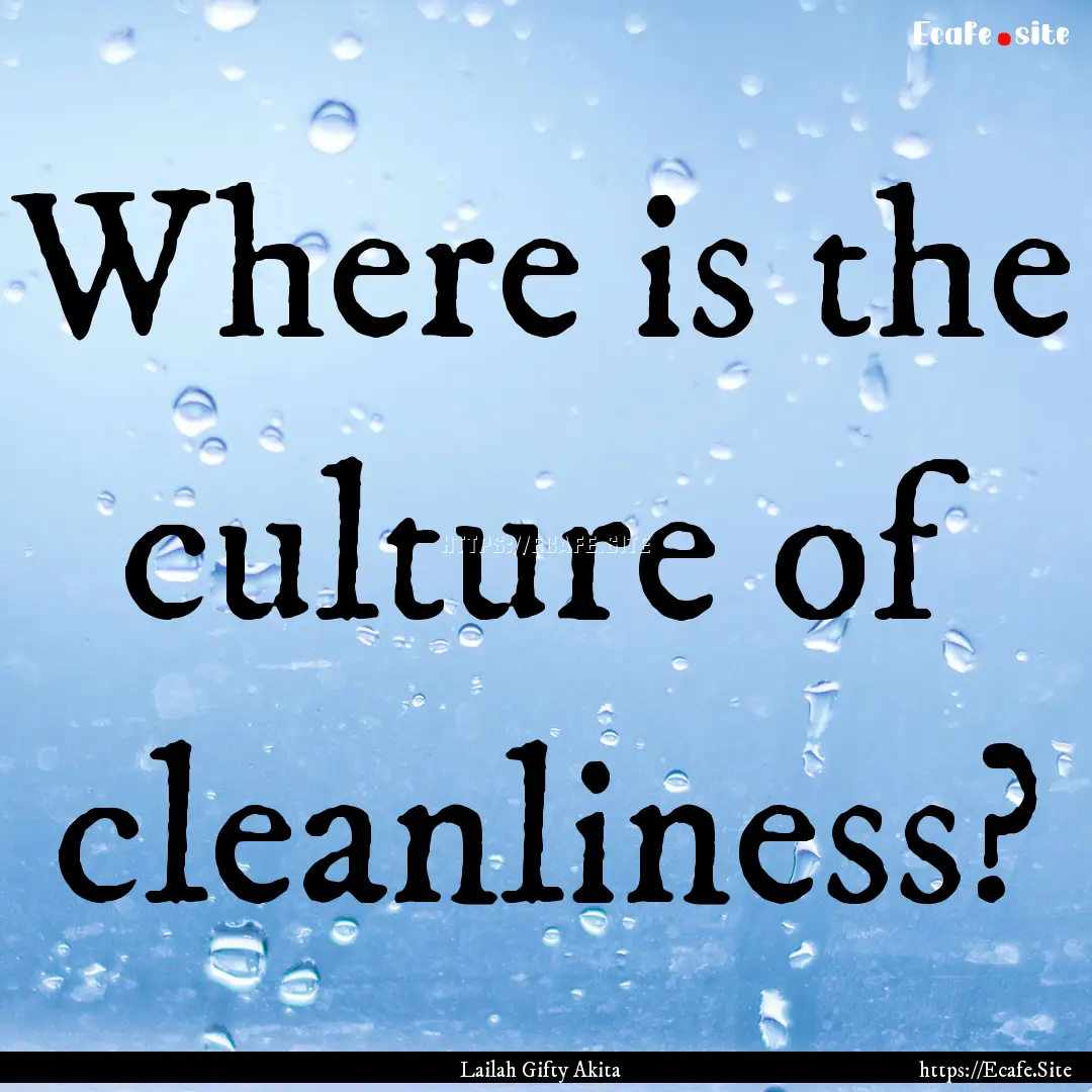 Where is the culture of cleanliness? : Quote by Lailah Gifty Akita