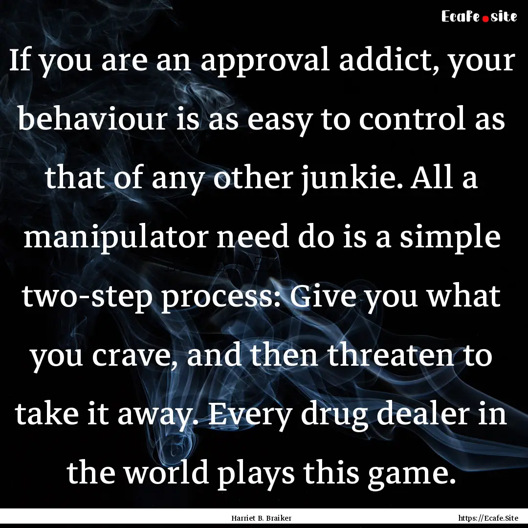 If you are an approval addict, your behaviour.... : Quote by Harriet B. Braiker