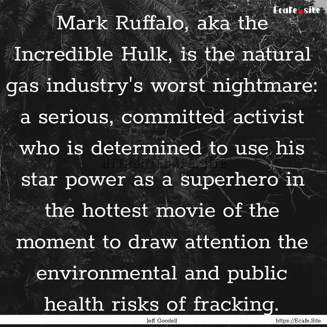 Mark Ruffalo, aka the Incredible Hulk, is.... : Quote by Jeff Goodell