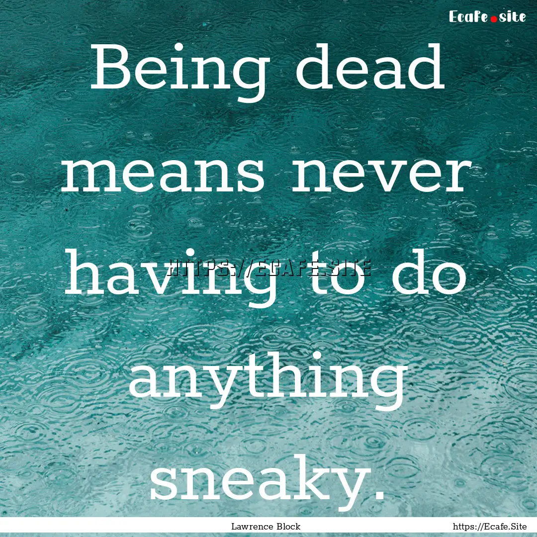 Being dead means never having to do anything.... : Quote by Lawrence Block