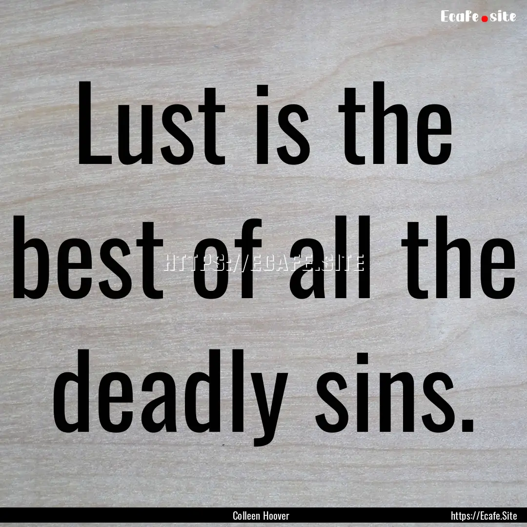 Lust is the best of all the deadly sins. : Quote by Colleen Hoover