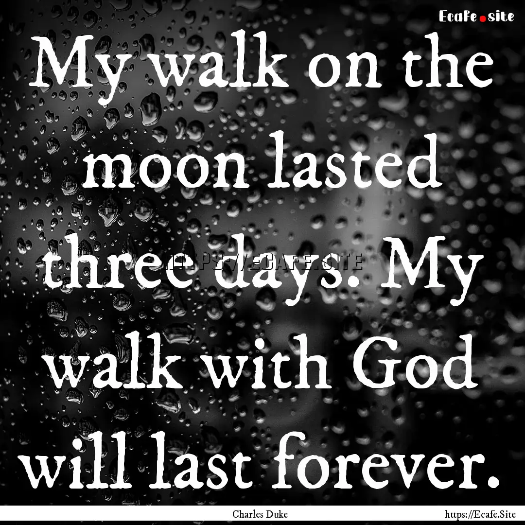 My walk on the moon lasted three days. My.... : Quote by Charles Duke