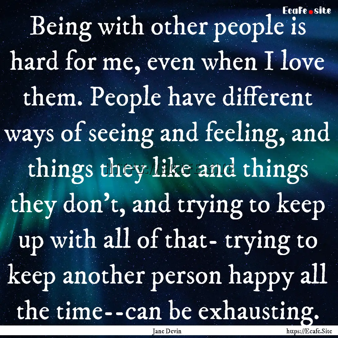 Being with other people is hard for me, even.... : Quote by Jane Devin