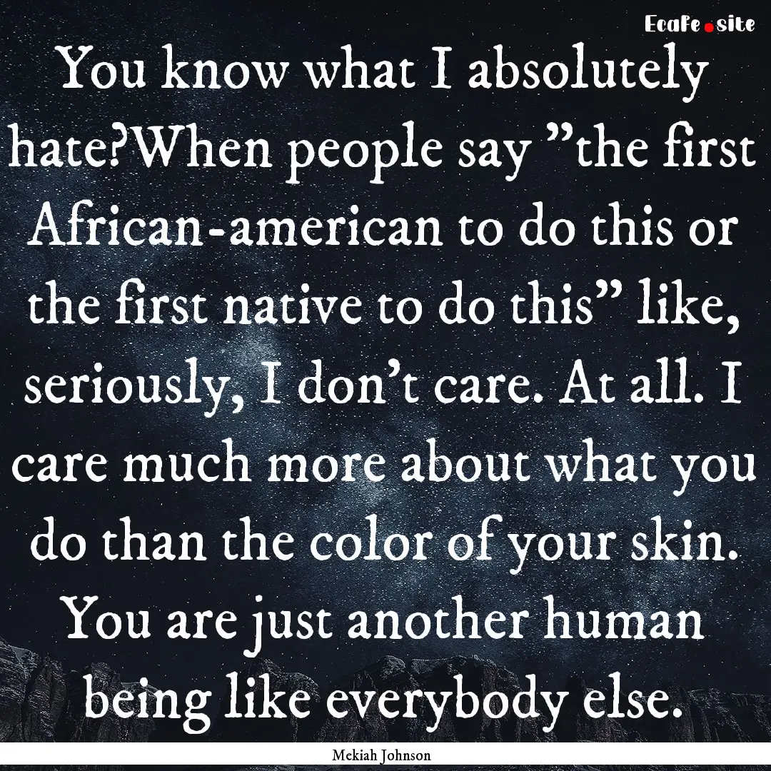 You know what I absolutely hate?When people.... : Quote by Mekiah Johnson