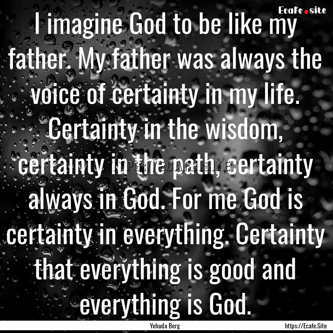 I imagine God to be like my father. My father.... : Quote by Yehuda Berg