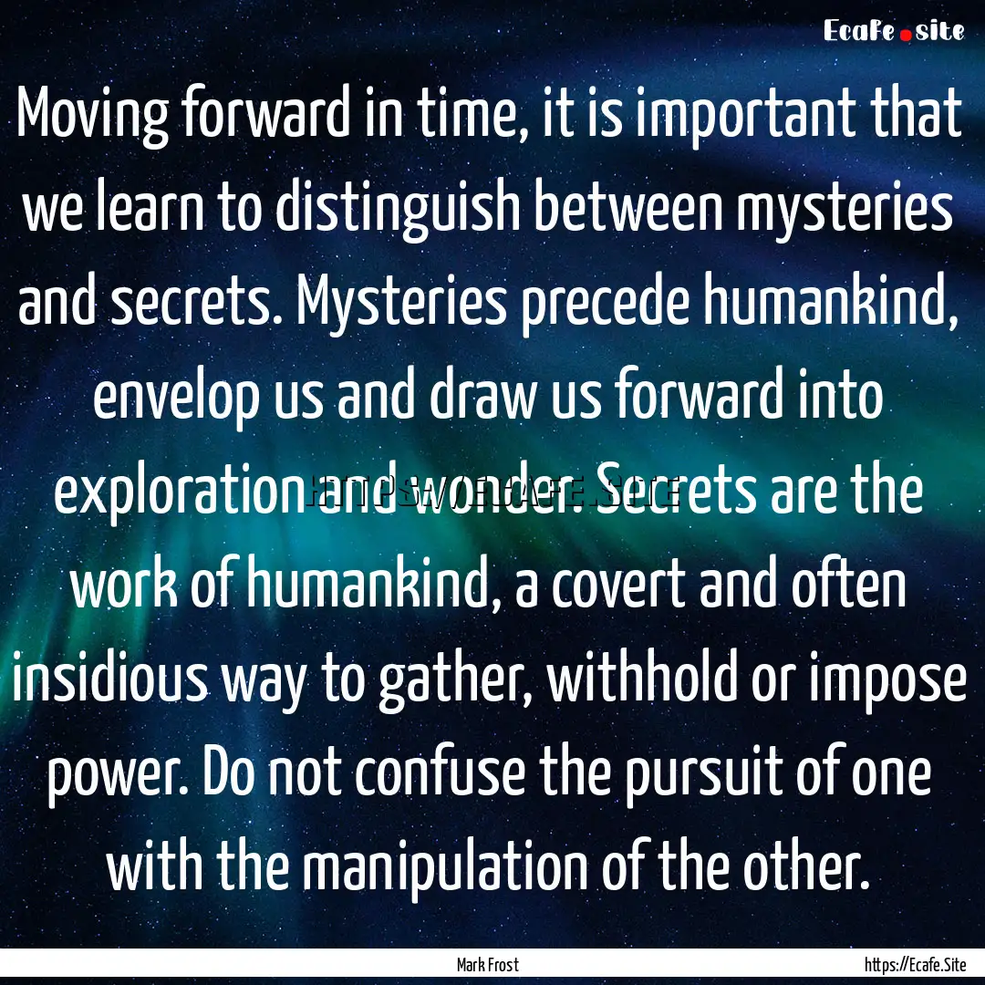 Moving forward in time, it is important that.... : Quote by Mark Frost