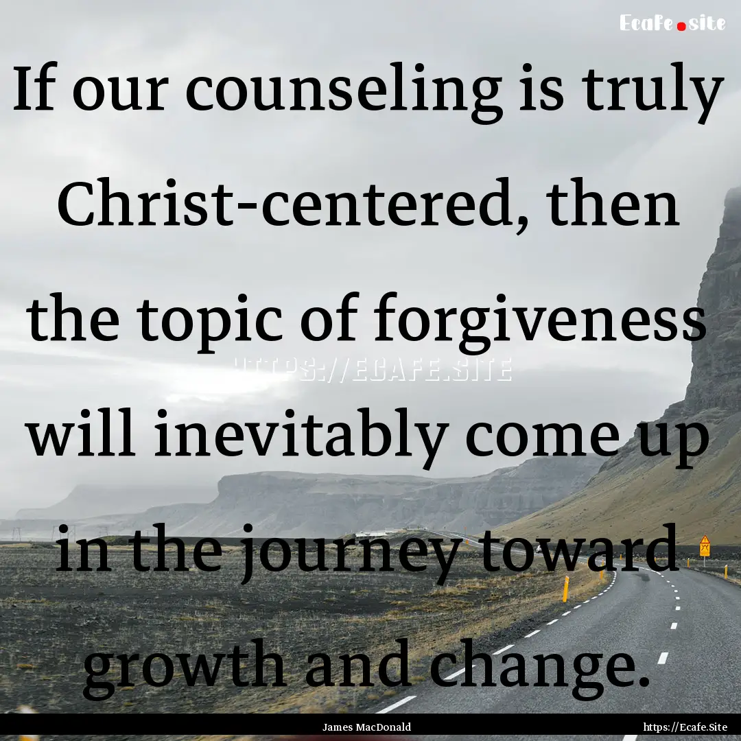 If our counseling is truly Christ-centered,.... : Quote by James MacDonald