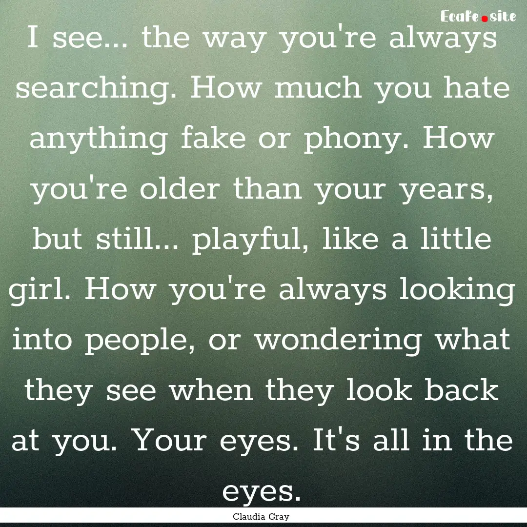 I see... the way you're always searching..... : Quote by Claudia Gray