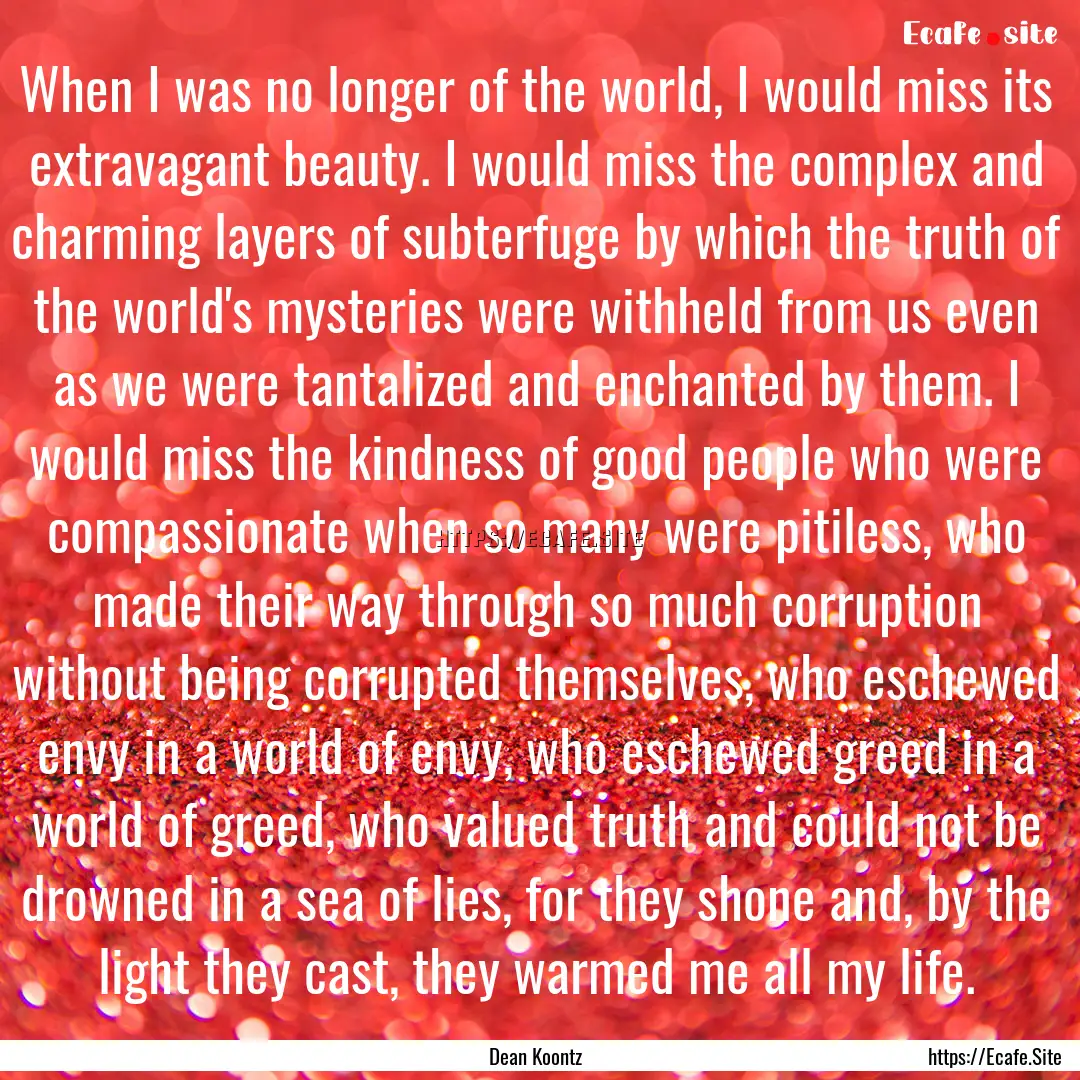 When I was no longer of the world, I would.... : Quote by Dean Koontz