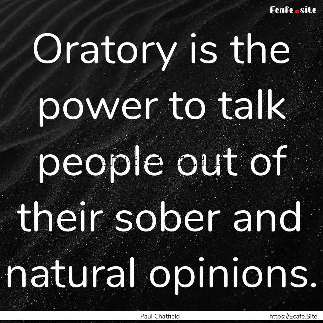 Oratory is the power to talk people out of.... : Quote by Paul Chatfield