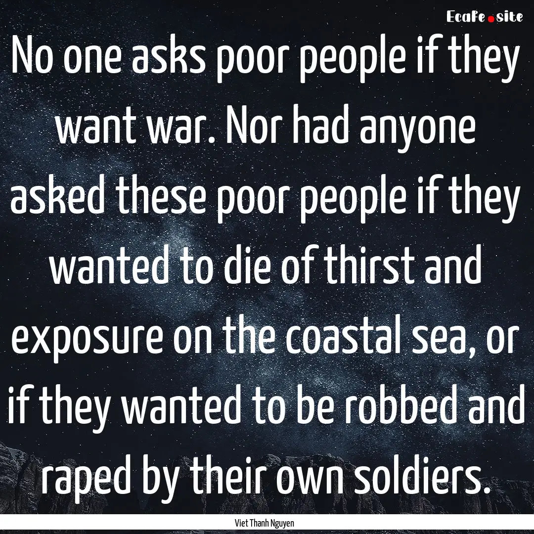 No one asks poor people if they want war..... : Quote by Viet Thanh Nguyen