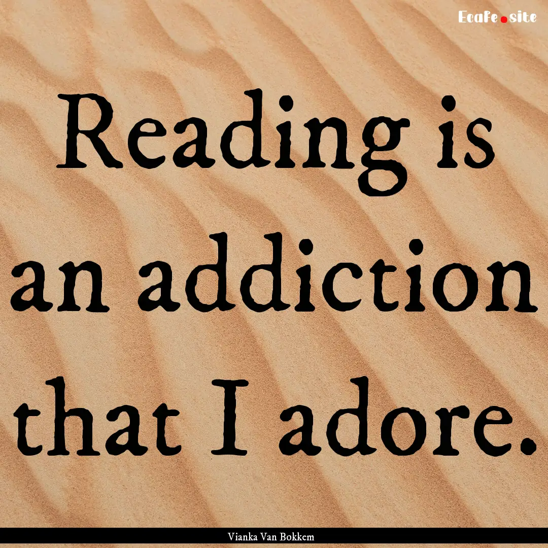 Reading is an addiction that I adore. : Quote by Vianka Van Bokkem