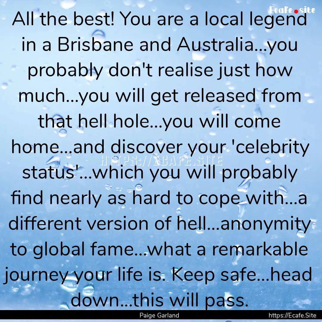 All the best! You are a local legend in a.... : Quote by Paige Garland