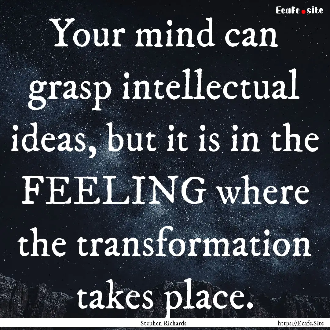 Your mind can grasp intellectual ideas, but.... : Quote by Stephen Richards