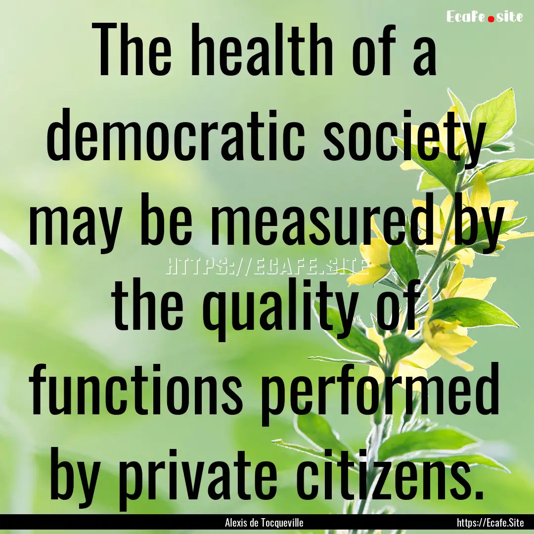 The health of a democratic society may be.... : Quote by Alexis de Tocqueville