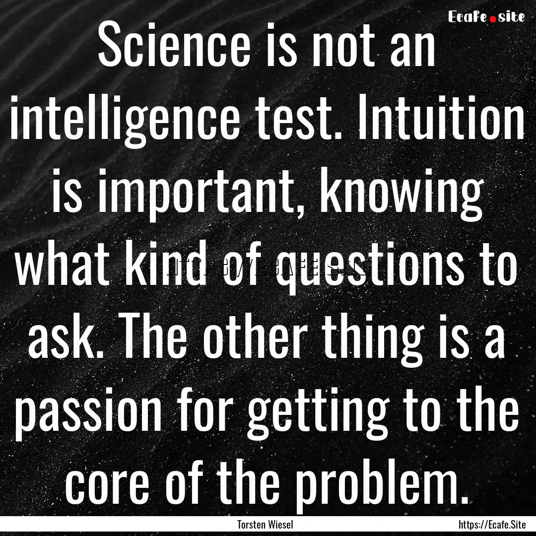 Science is not an intelligence test. Intuition.... : Quote by Torsten Wiesel