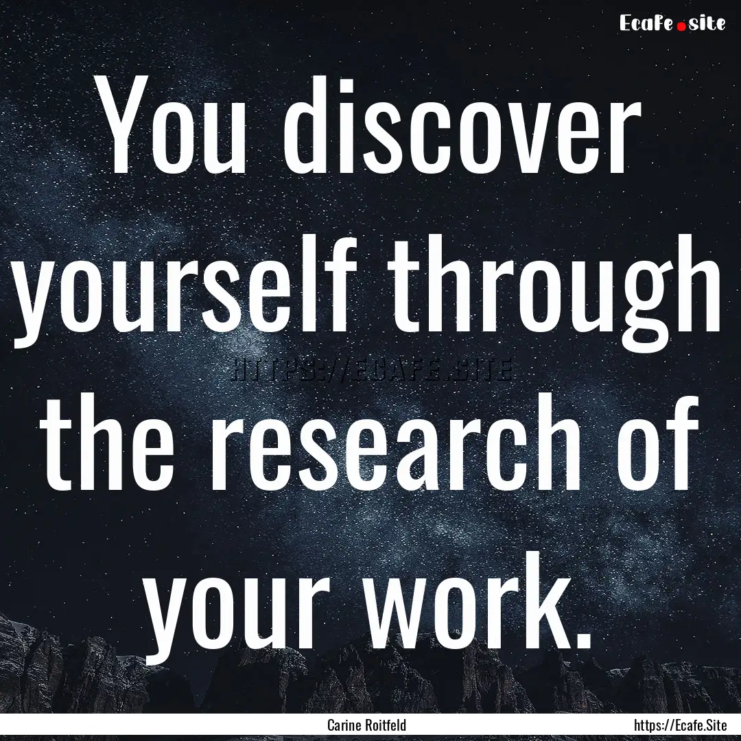 You discover yourself through the research.... : Quote by Carine Roitfeld