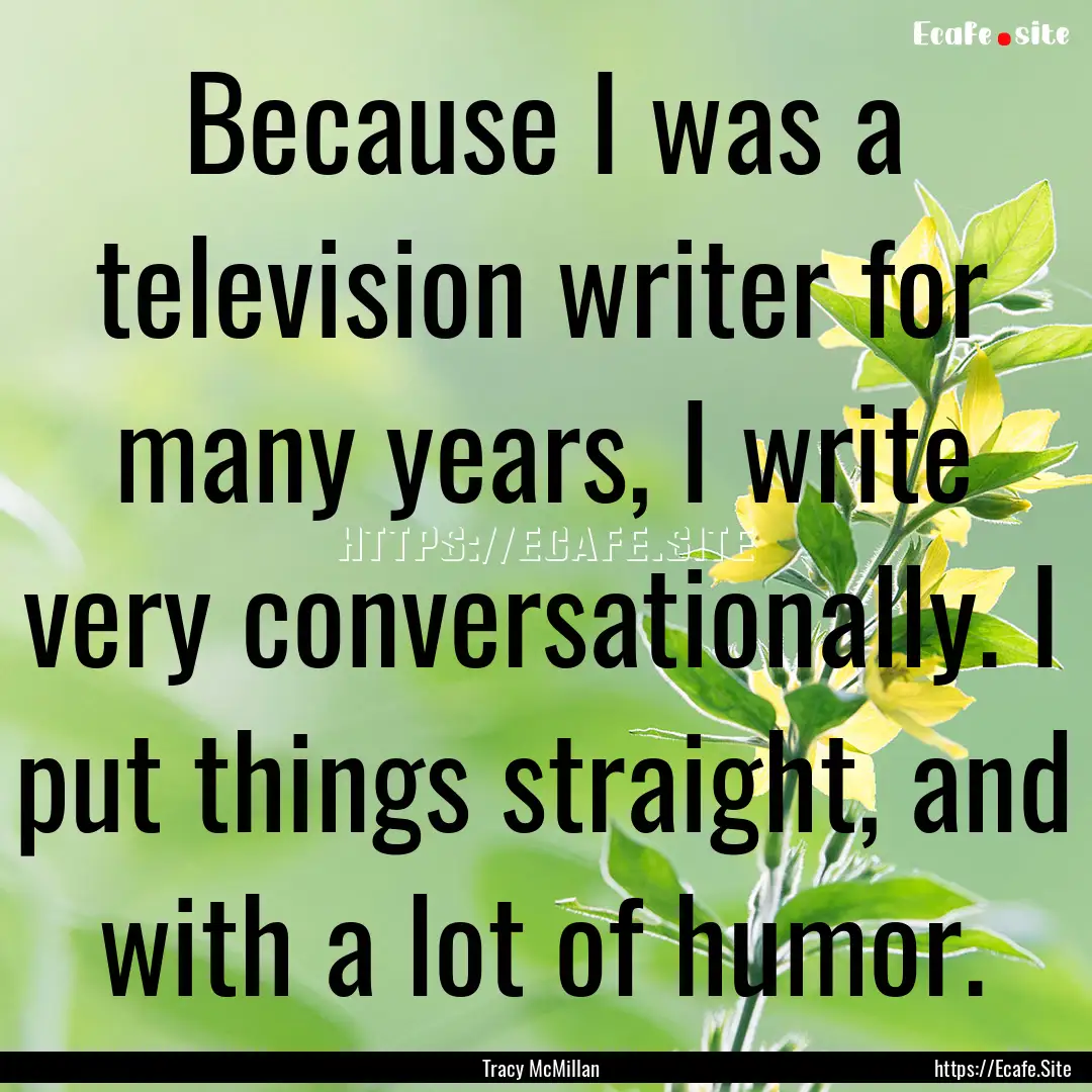 Because I was a television writer for many.... : Quote by Tracy McMillan