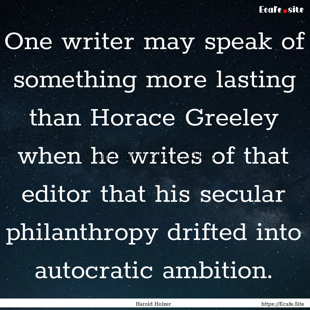 One writer may speak of something more lasting.... : Quote by Harold Holzer