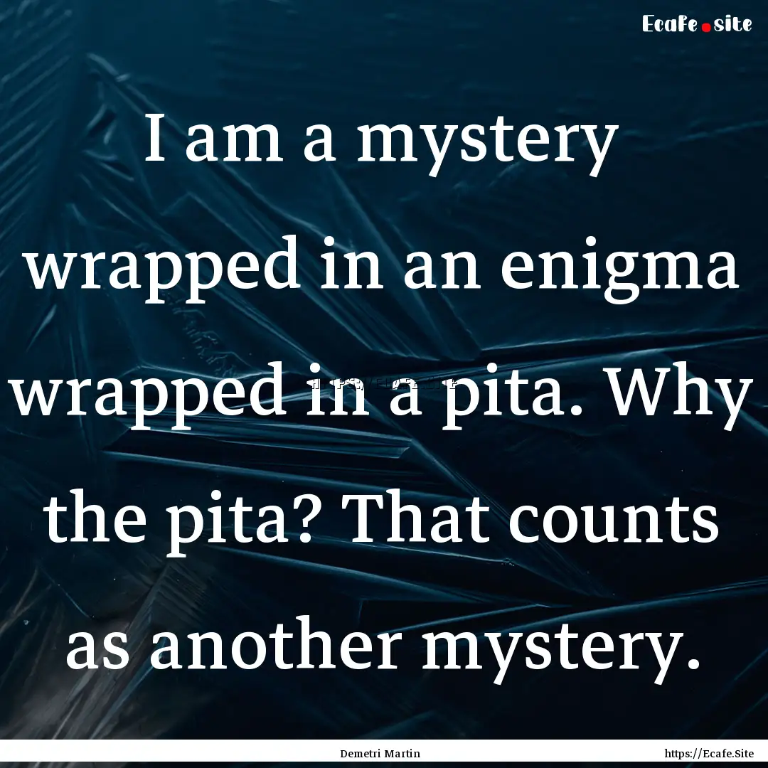 I am a mystery wrapped in an enigma wrapped.... : Quote by Demetri Martin