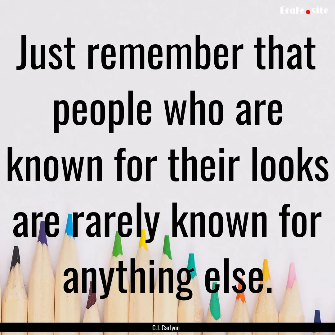 Just remember that people who are known for.... : Quote by C.J. Carlyon