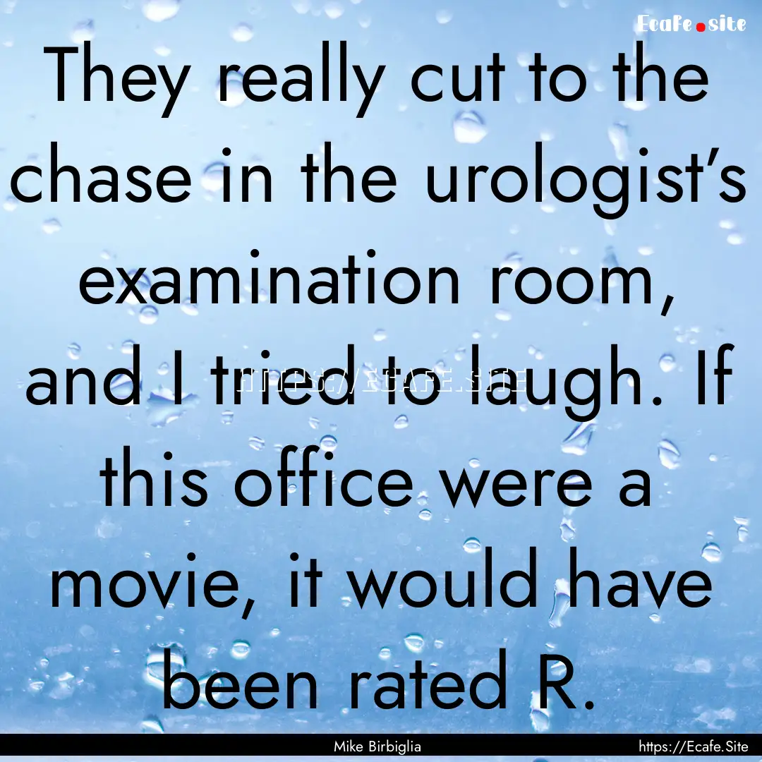 They really cut to the chase in the urologist’s.... : Quote by Mike Birbiglia