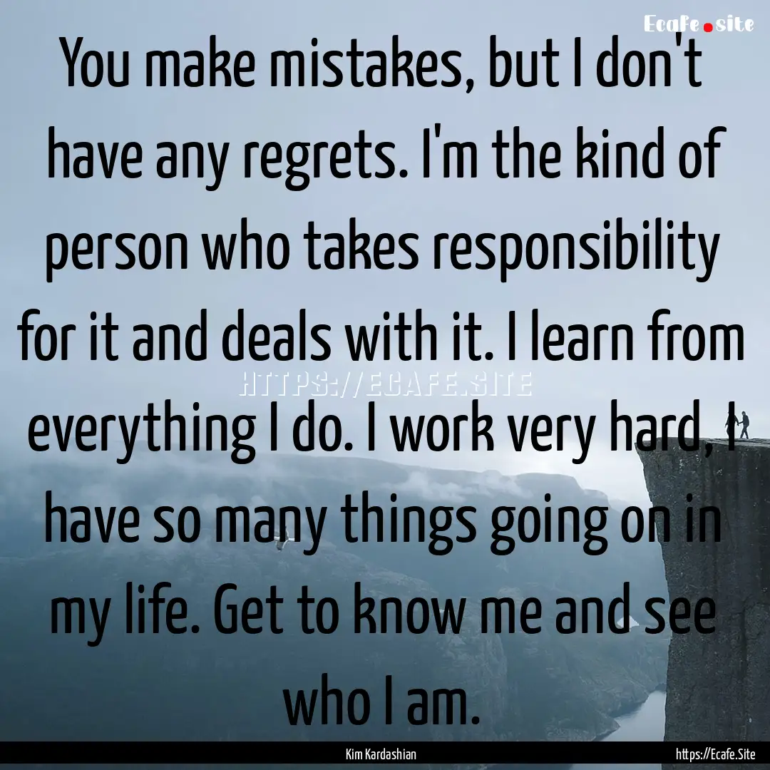 You make mistakes, but I don't have any regrets..... : Quote by Kim Kardashian