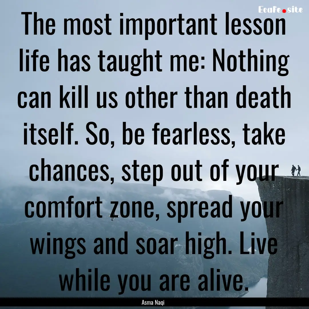 The most important lesson life has taught.... : Quote by Asma Naqi