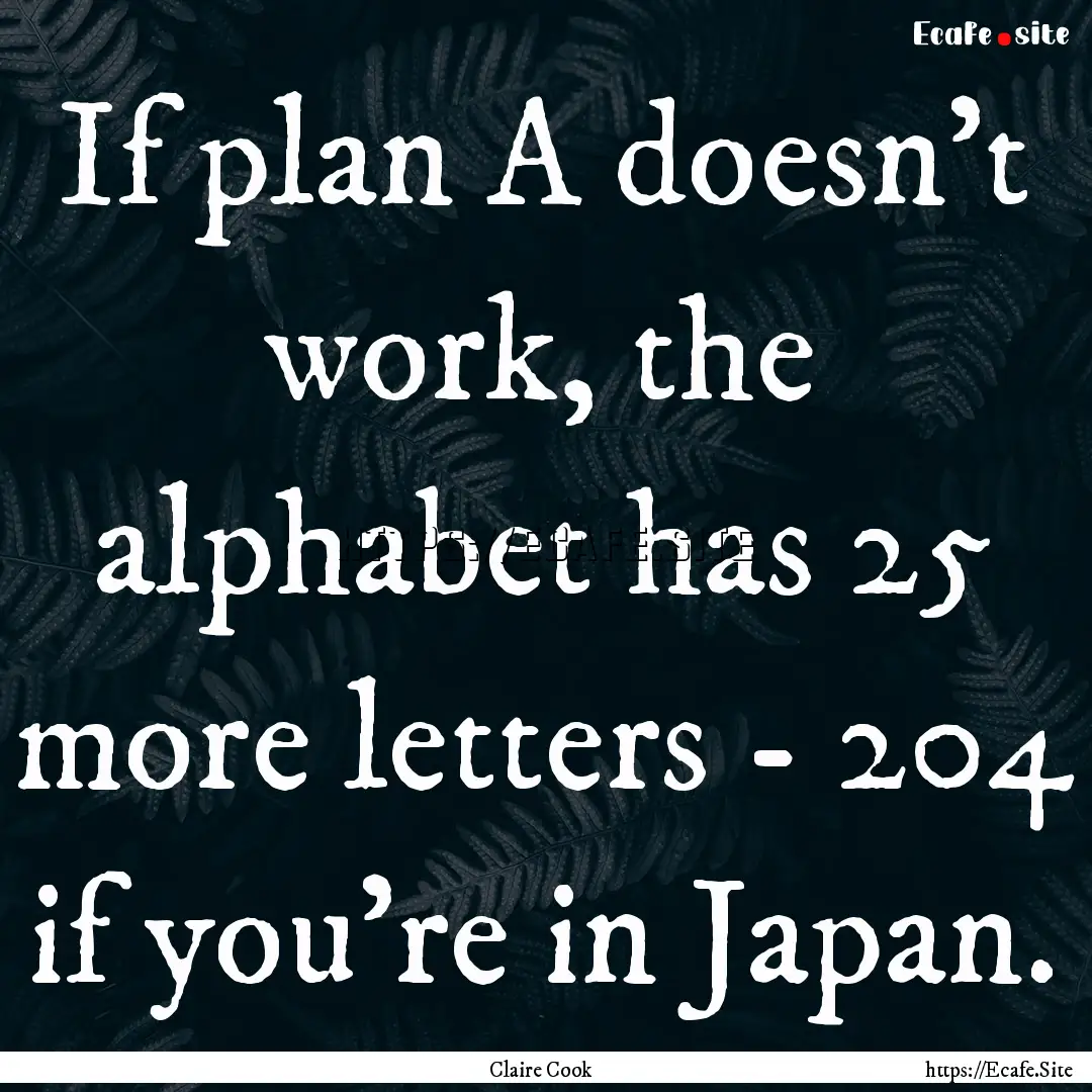 If plan A doesn't work, the alphabet has.... : Quote by Claire Cook